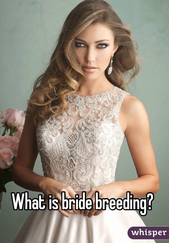 What Is Bride Breeding