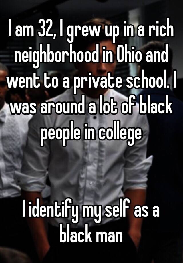 I am 32, I grew up in a rich neighborhood in Ohio and went to a private