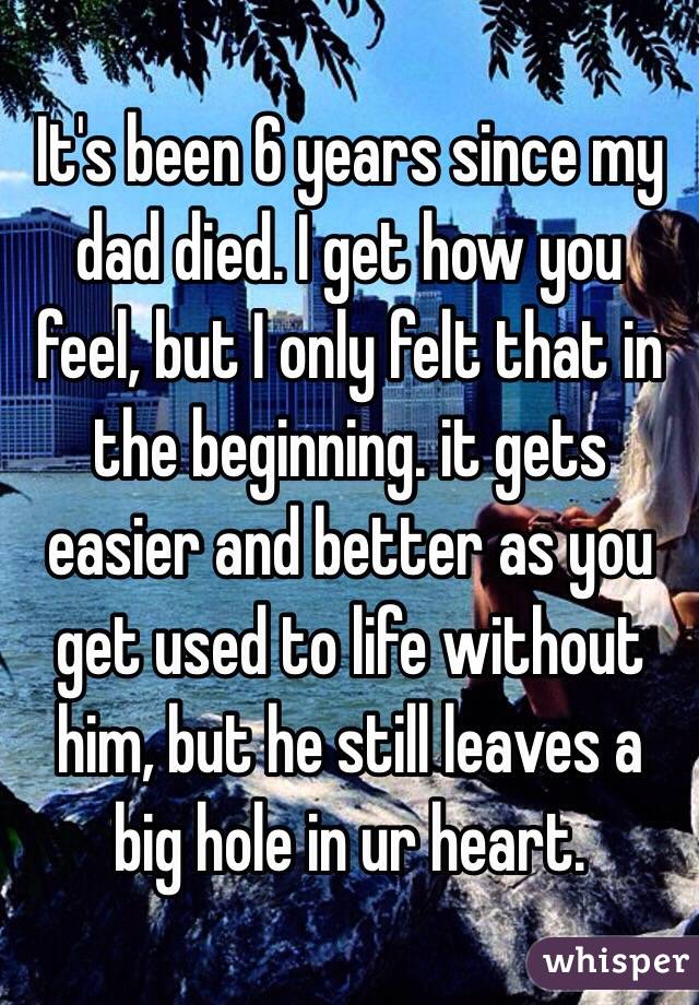 it-s-been-6-years-since-my-dad-died-i-get-how-you-feel-but-i-only