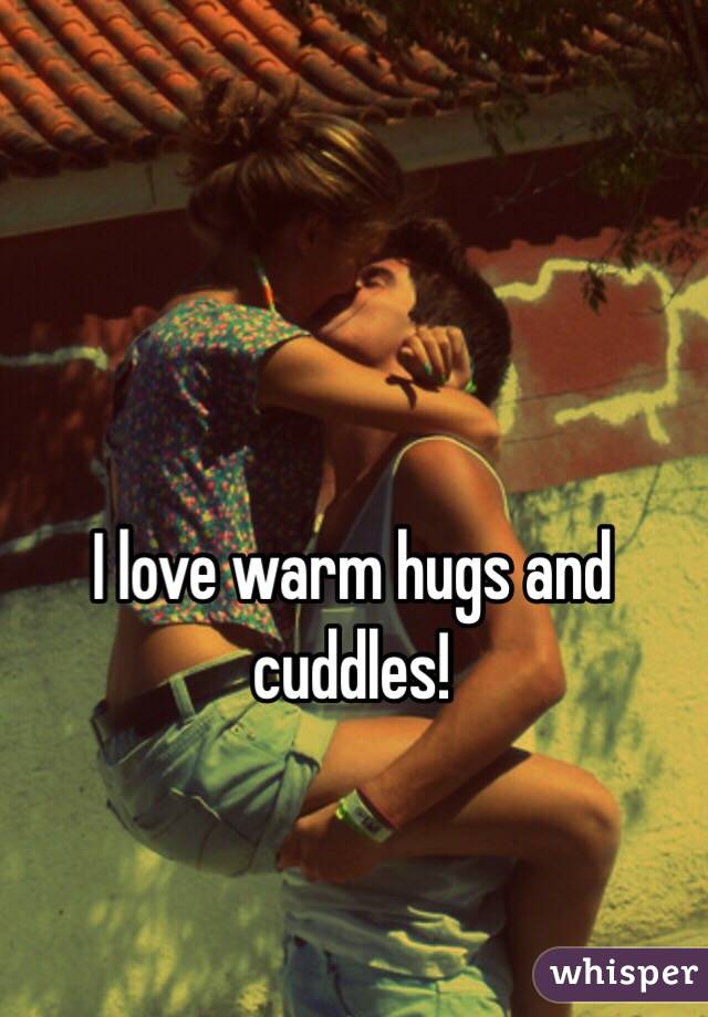 I Love Warm Hugs And Cuddles