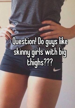 Thighs with big skinny girls Best Skinny