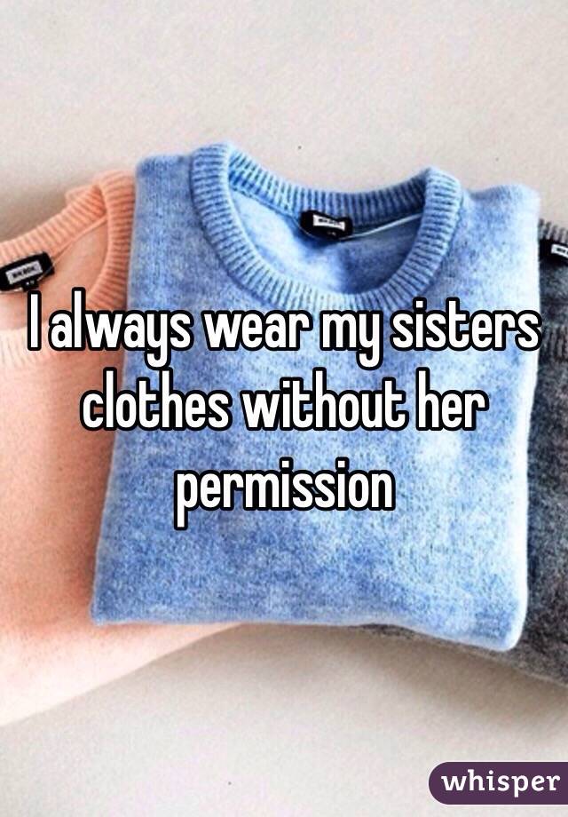 I Always Wear My Sisters Clothes Without Her Permission 8267