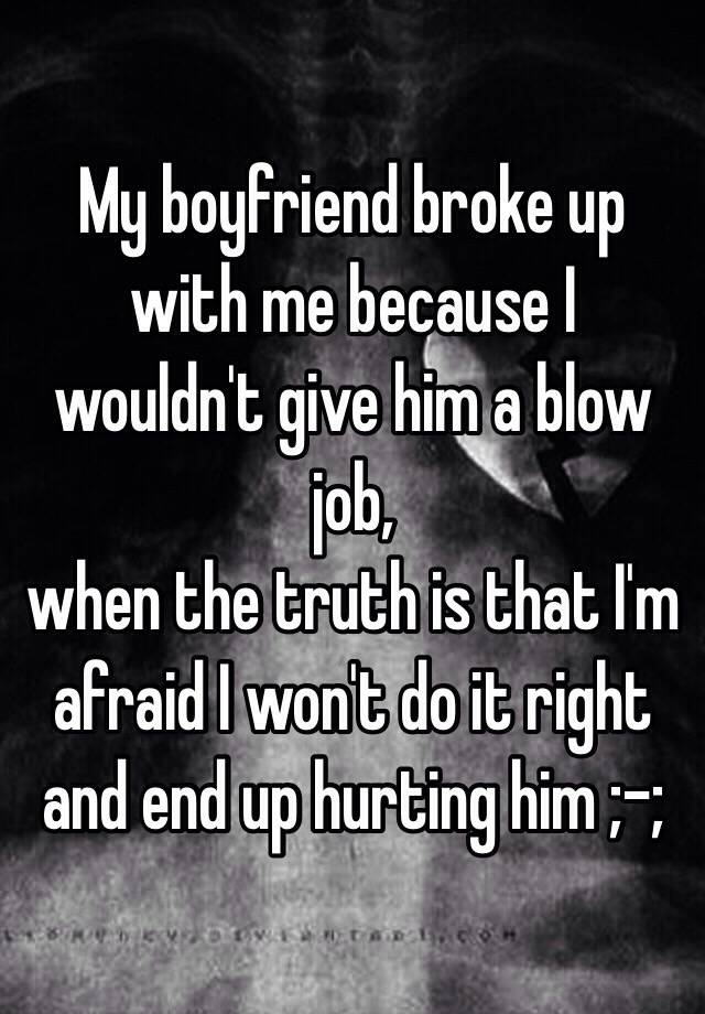 My boyfriend broke up with me because I wouldnu0026#39;t give him a blow job ...