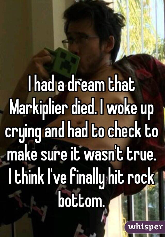 I Had A Dream That Markiplier Died I Woke Up Crying And Had To