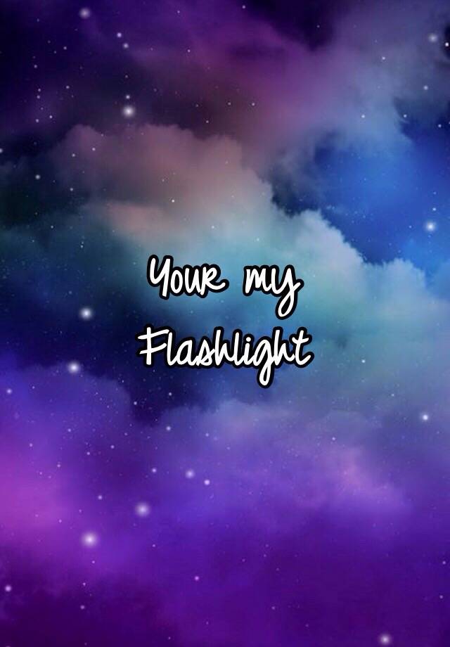 give me my flashlight