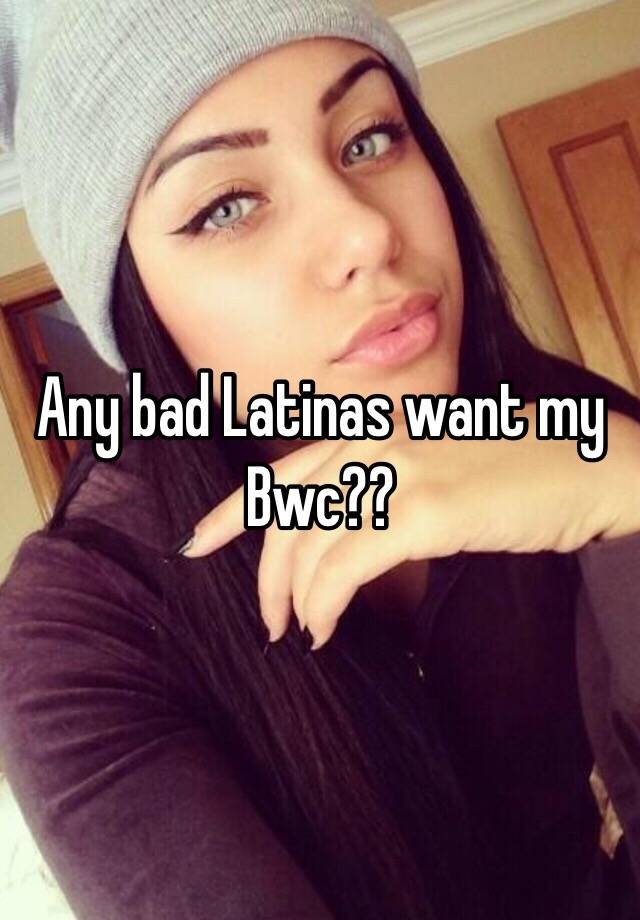 Any Bad Latinas Want My Bwc