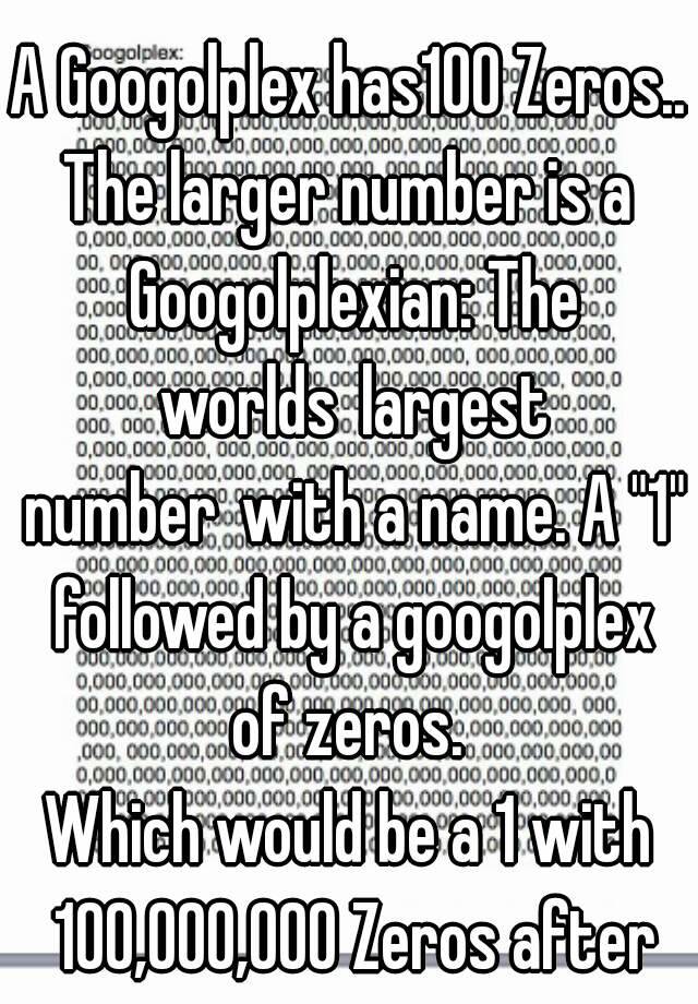 a-googolplex-has100-zeros-the-larger-number-is-a-googolplexian-the