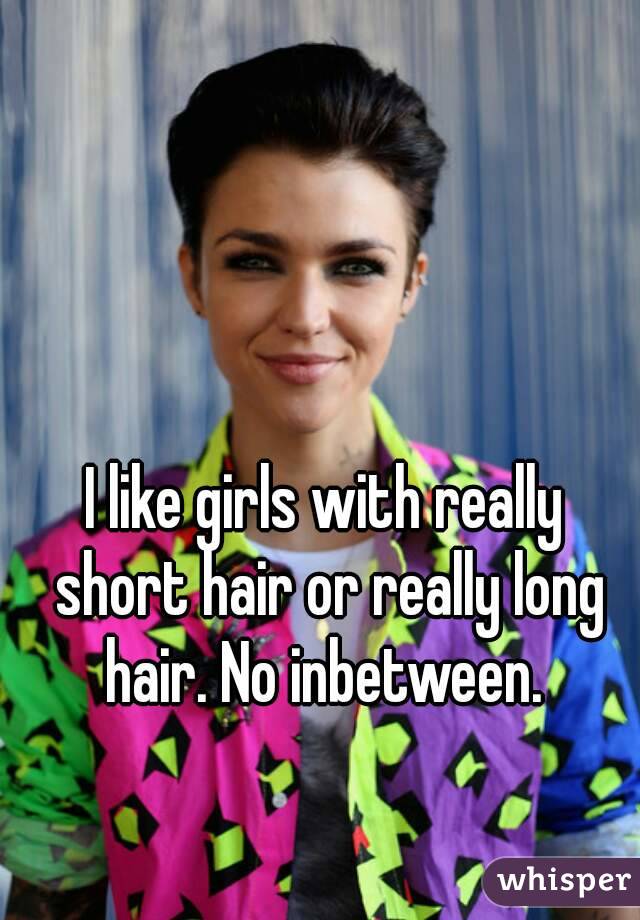 I Like Girls With Really Short Hair Or Really Long Hair No Inbetween