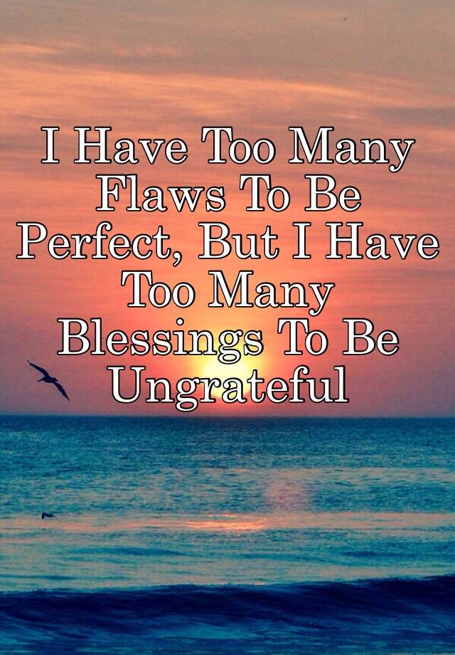 i-have-too-many-flaws-to-be-perfect-but-i-have-too-many-blessings-to