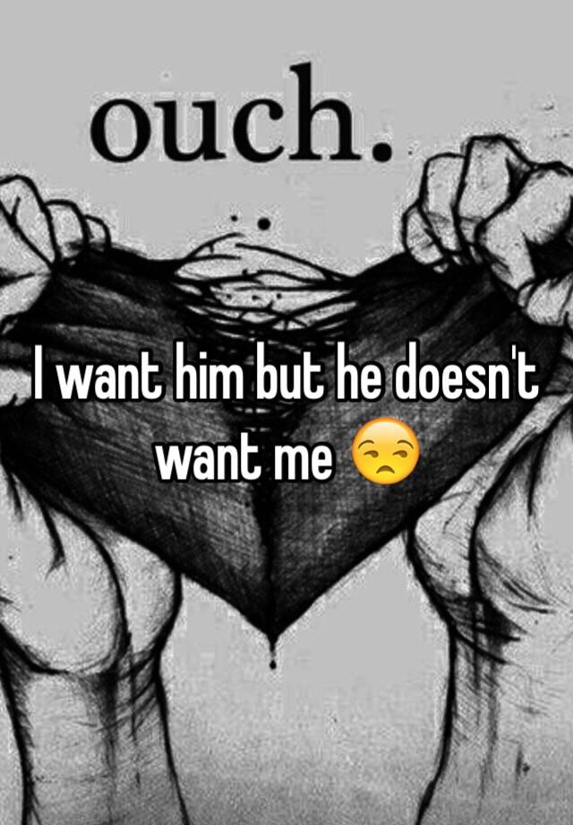Why he dont want me