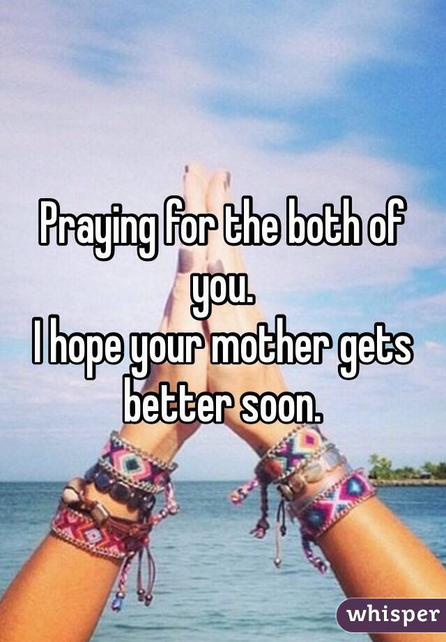 praying-for-the-both-of-you-i-hope-your-mother-gets-better-soon