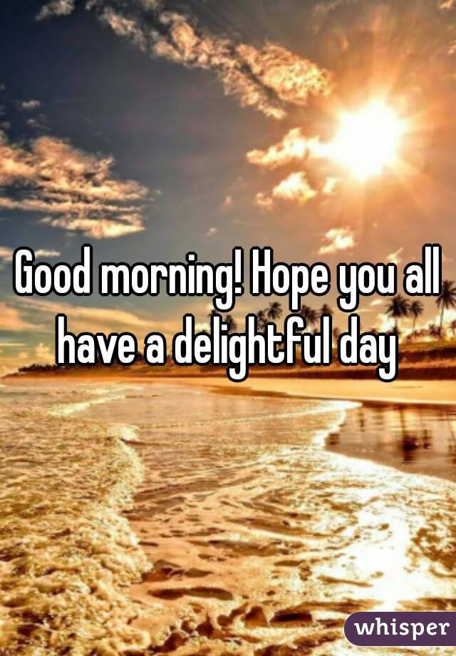 good-morning-hope-you-all-have-a-delightful-day