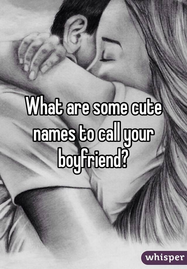 what-are-some-cute-names-to-call-your-boyfriend