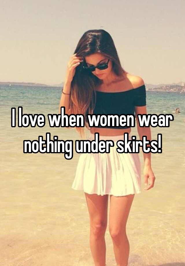 i-love-when-women-wear-nothing-under-skirts