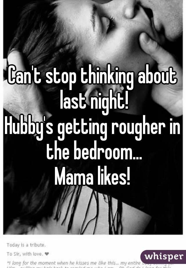 Can T Stop Thinking About Last Night Hubby S Getting