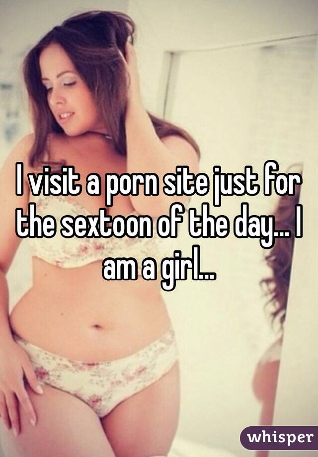 I visit a porn site just for the sextoon of the day... I am a girl...