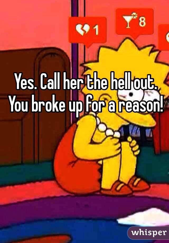 Yes. Call her the hell out. You broke up for a reason!