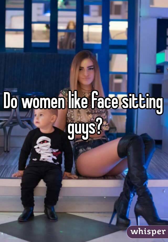 Do Women Like Face Sitting Guys