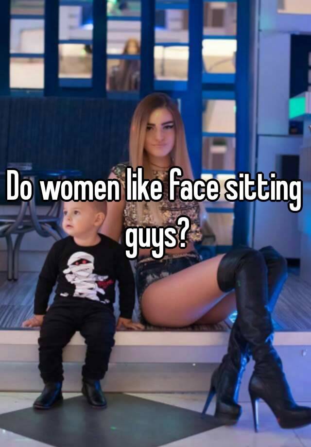 Why do men like women to sit on their face