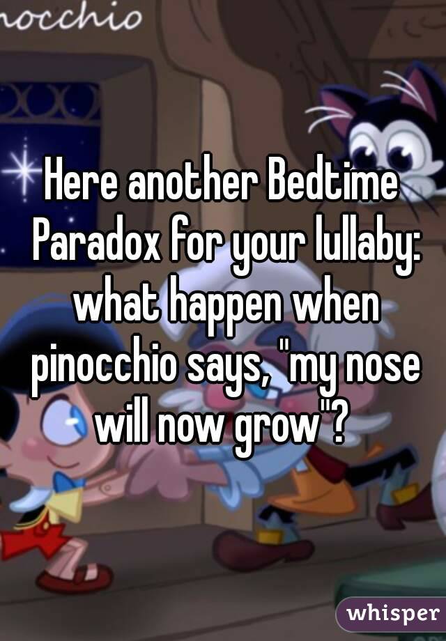 Here Another Bedtime Paradox For Your Lullaby What Happen When Pinocchio Says My Nose Will Now From the bedtime paradox strip created by kc green. whisper