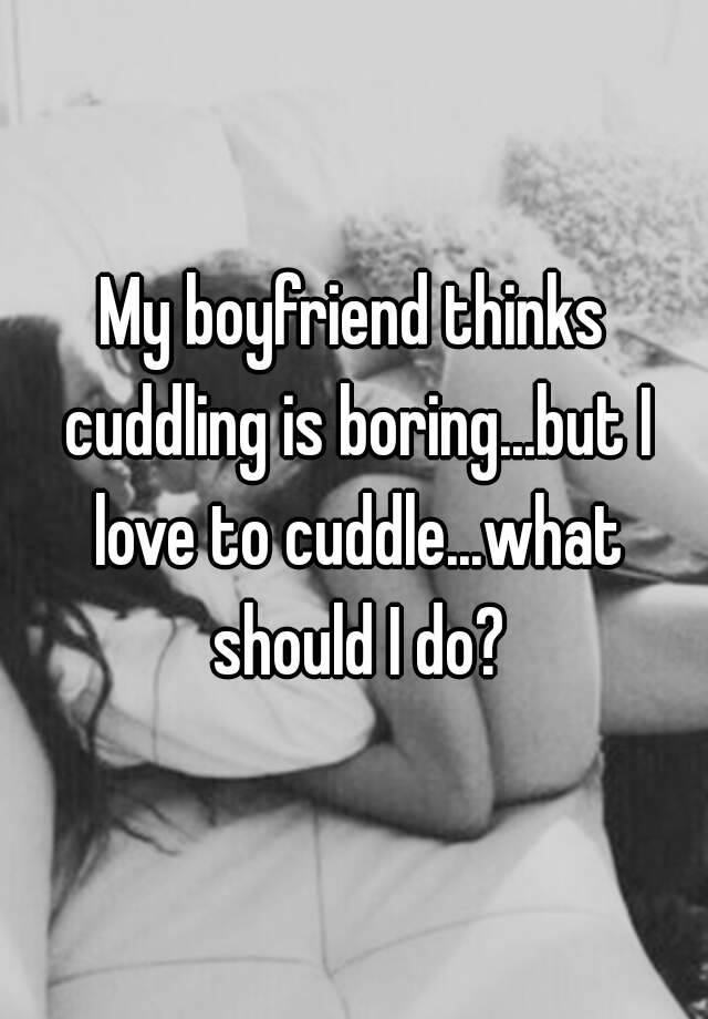 When a with to do what guy cuddling What should