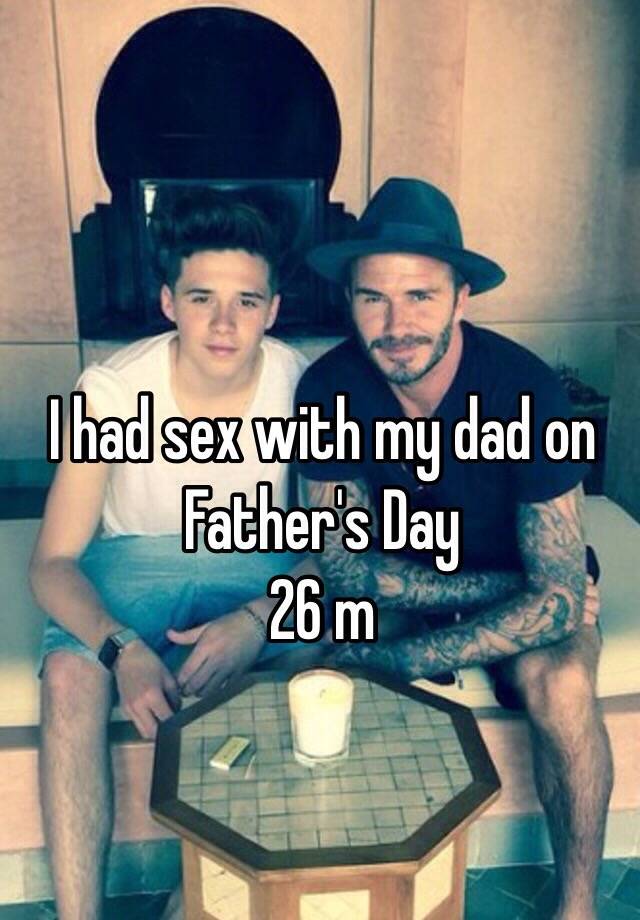 I Had Sex With My Dad On Father S Day 26 M