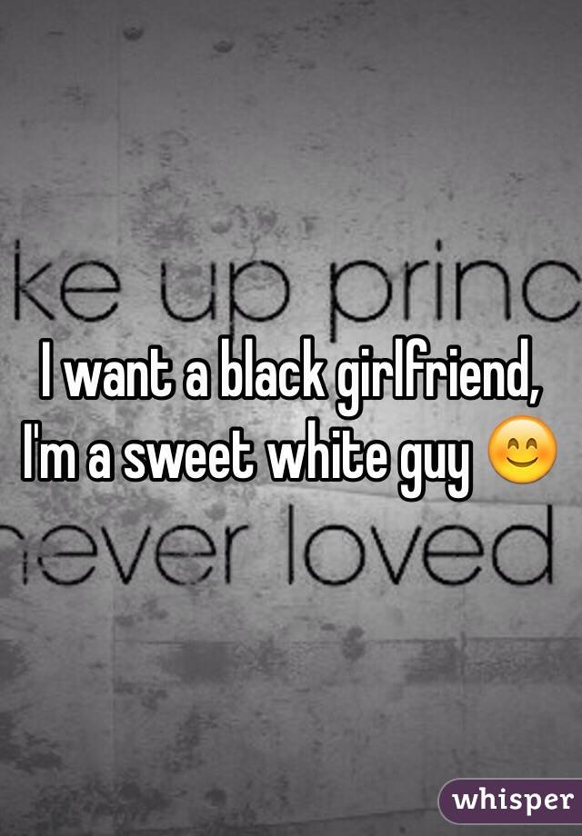 Want black i girlfriend a Black and