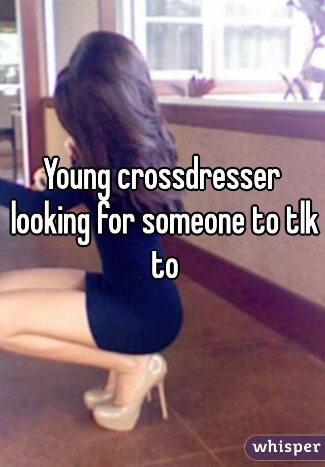 Young Crossdresser Looking For Someone To Tlk To