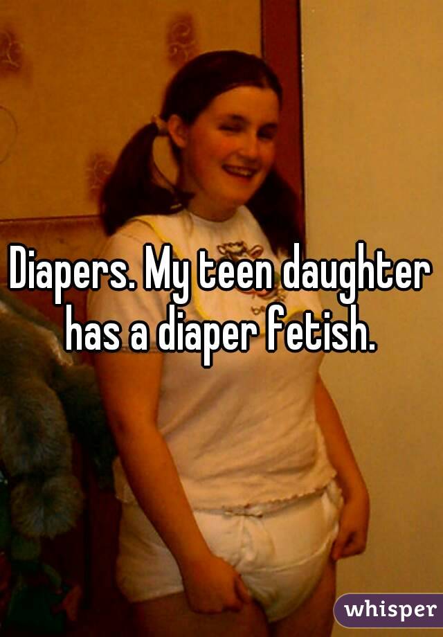 Diapers My Teen Daughter Has A Diaper Fetish