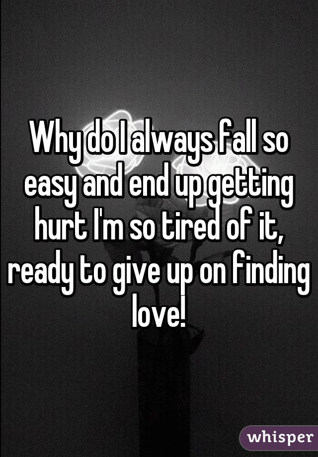 why-do-i-always-fall-so-easy-and-end-up-getting-hurt-i-m-so-tired-of-it