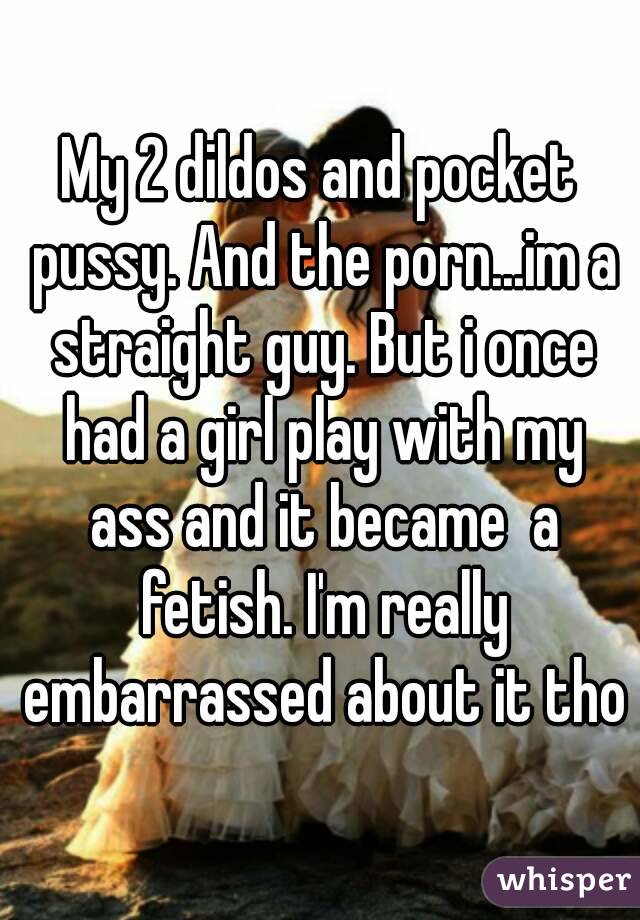 My 2 dildos and pocket pussy. And the porn...im a straight ...