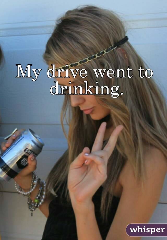 My Drive Went To Drinking.