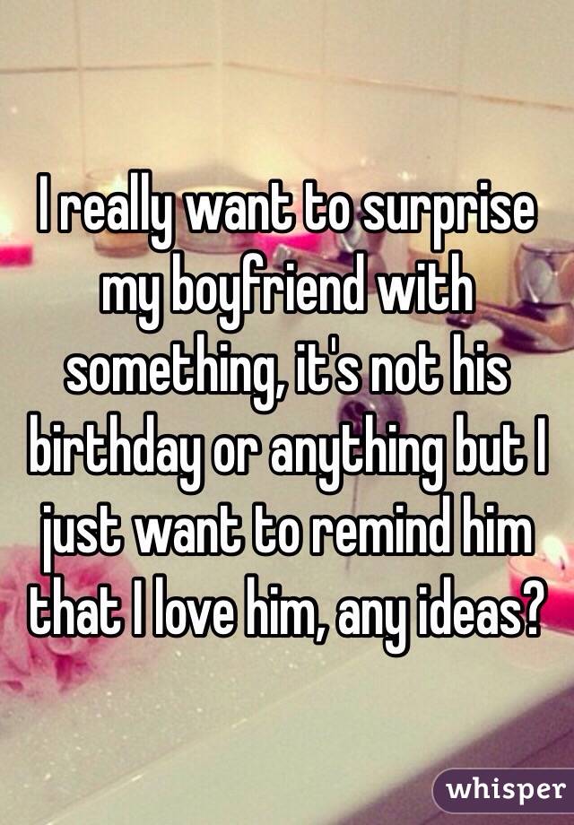 want to surprise my boyfriend