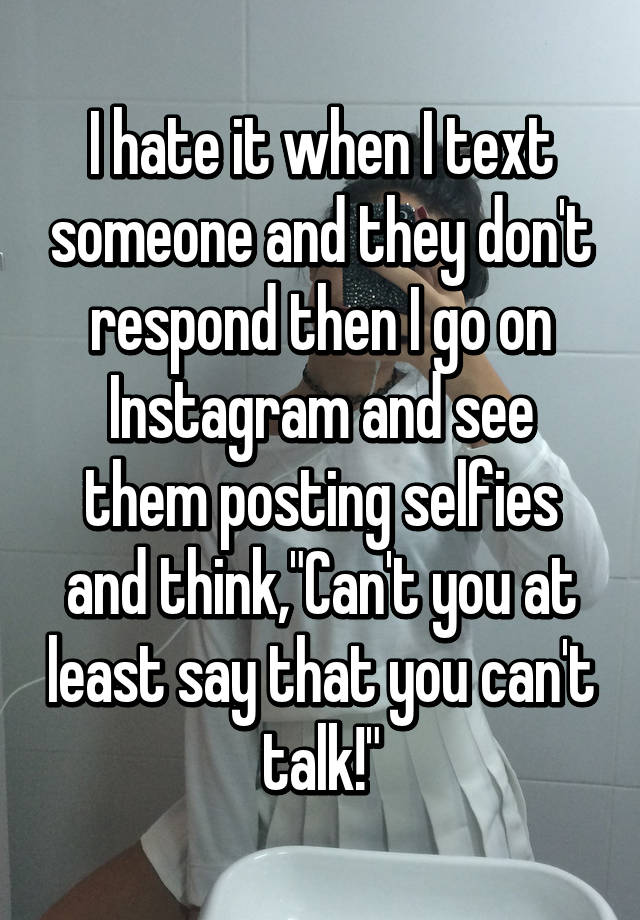 i-hate-it-when-i-text-someone-and-they-don-t-respond-then-i-go-on