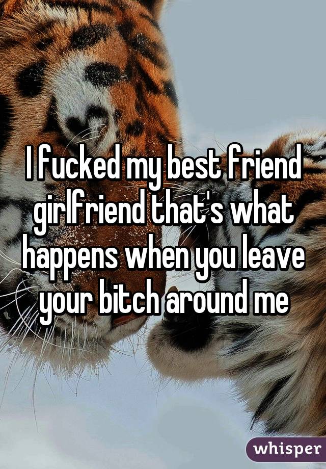 My friends girlfriend is a bitch