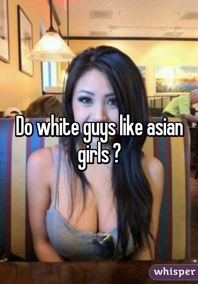 boys like white girls asian do