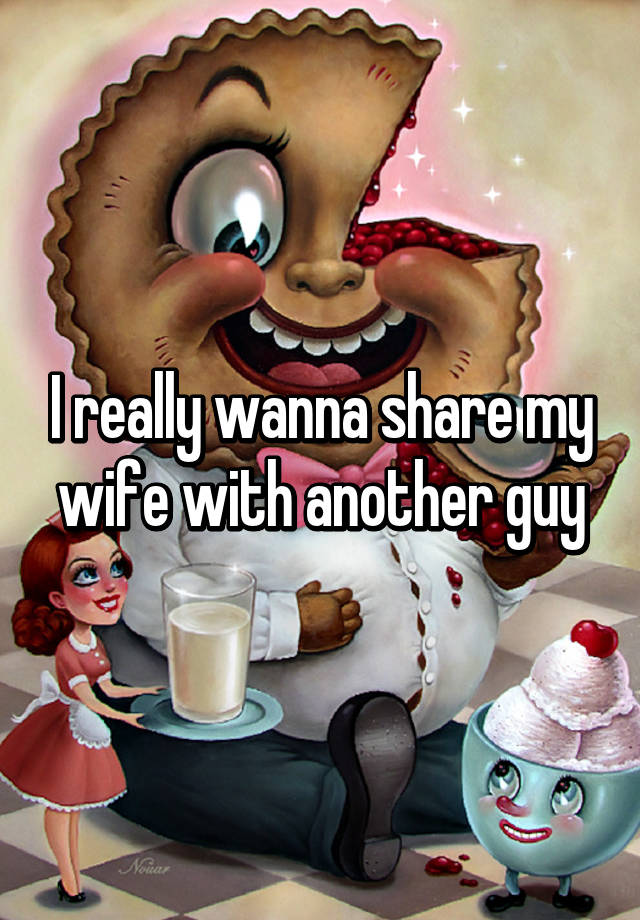 I really wanna share my wife with another guy