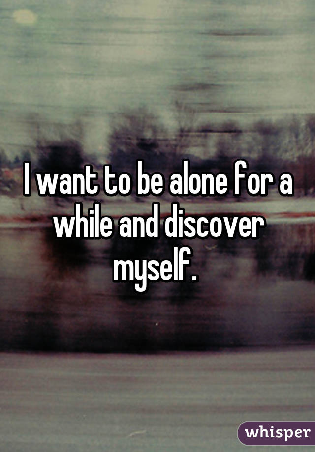 I Want To Be Alone For A While And Discover Myself