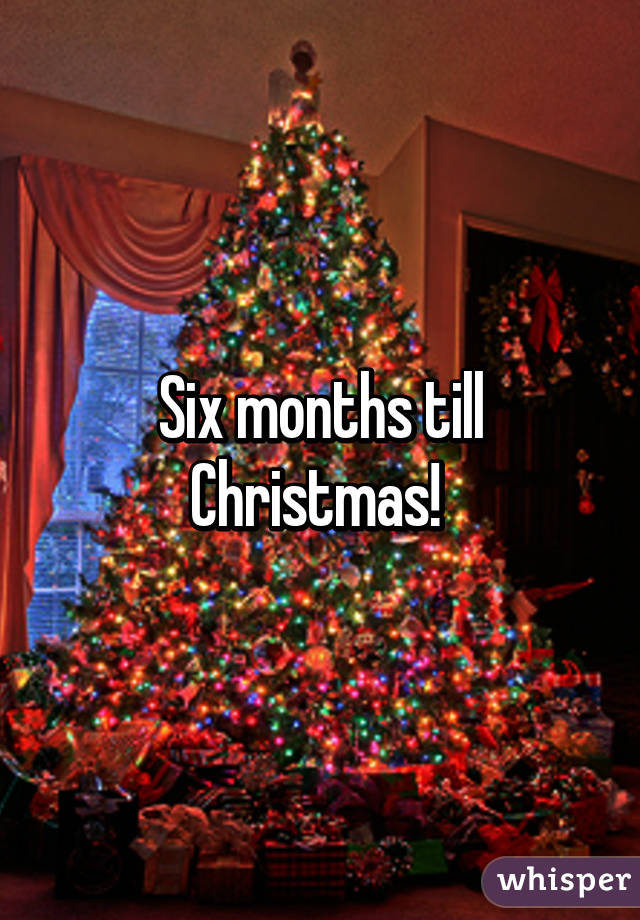 Six months till Christmas!