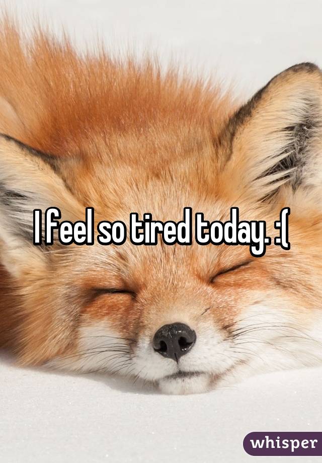 i-feel-so-tired-today