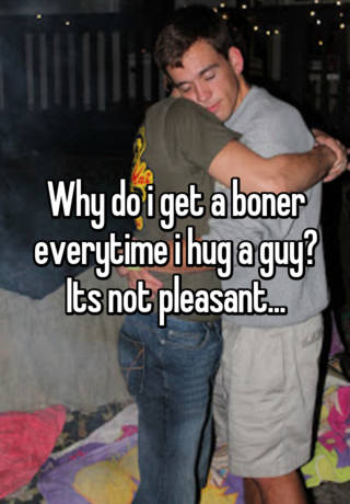Do guys boners when get hugging why What If