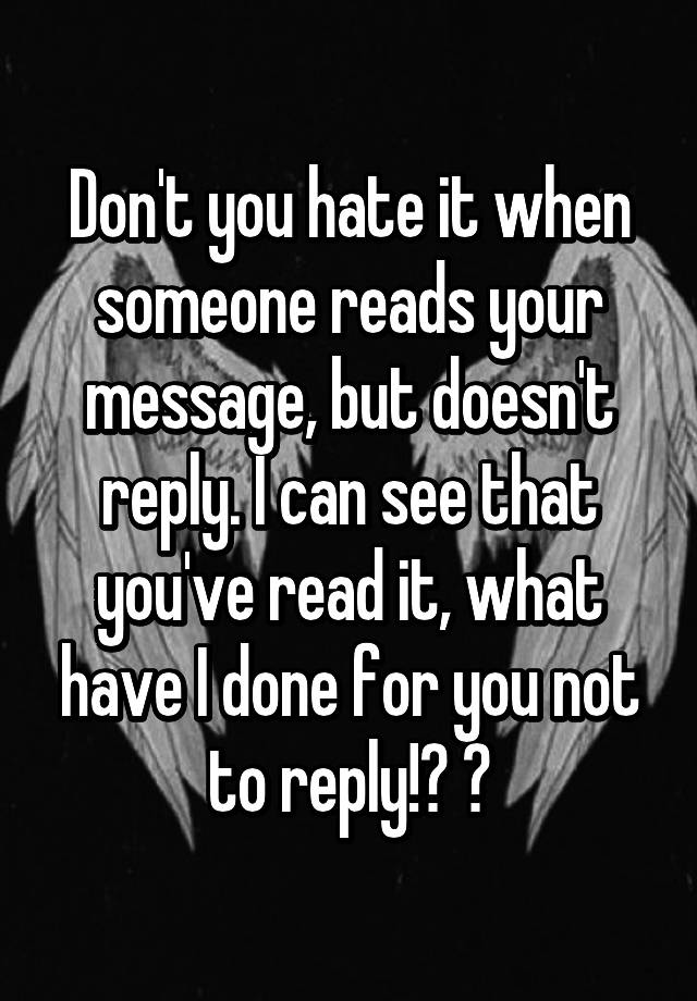 don-t-you-hate-it-when-someone-reads-your-message-but-doesn-t-reply-i