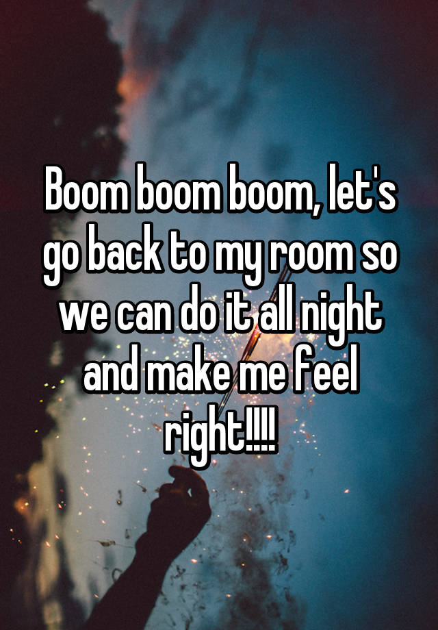 Boom Boom Boom Let S Go Back To My Room So We Can Do It All