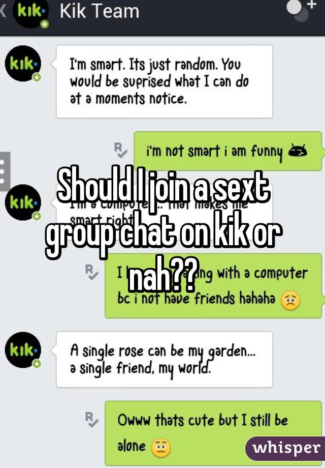 Should I join a sext group chat on kik or nah? 