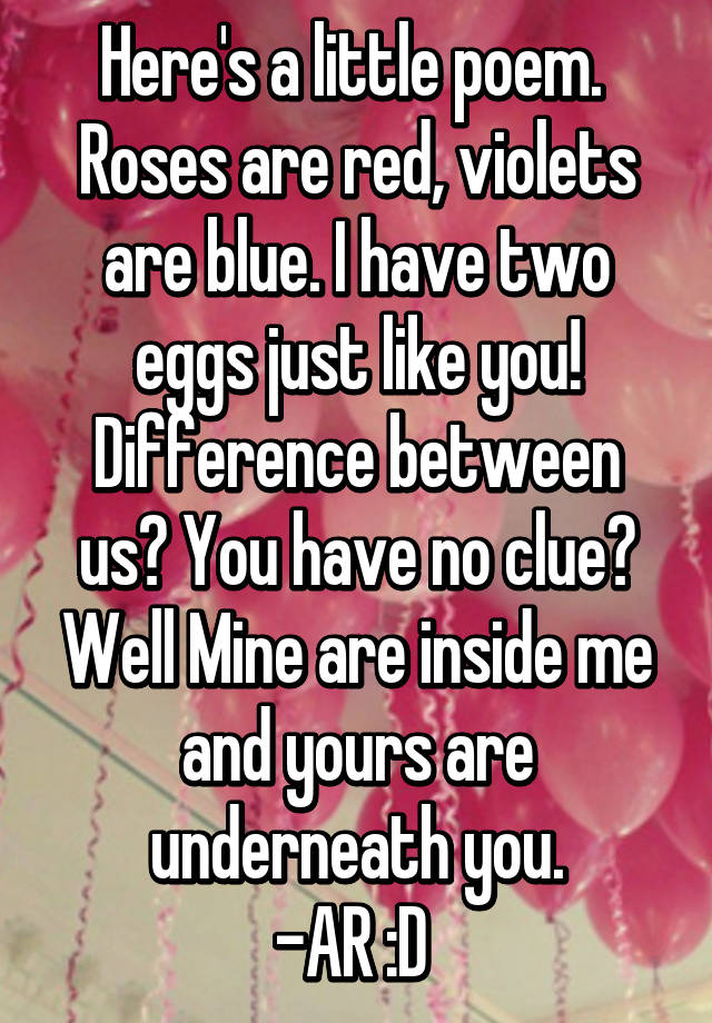 Here's a little poem. Roses are red, violets are blue. I have two eggs