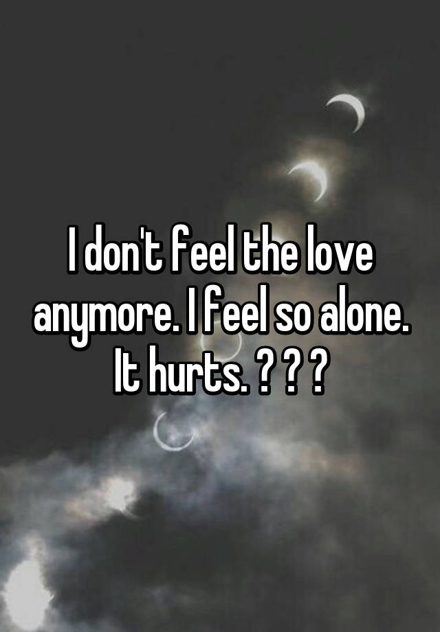 Why can t i feel love anymore