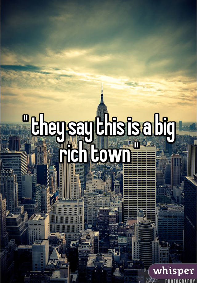 they say this a big rich town