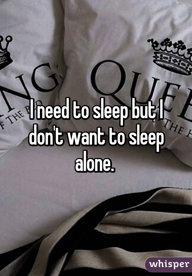 i dont want to sleep alone