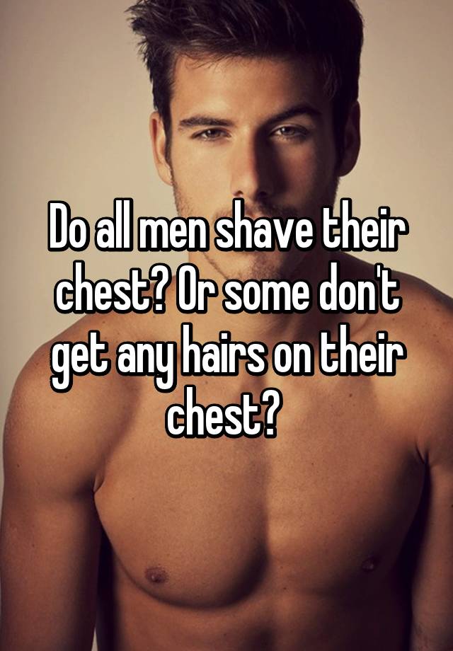 Should guys shave their chest