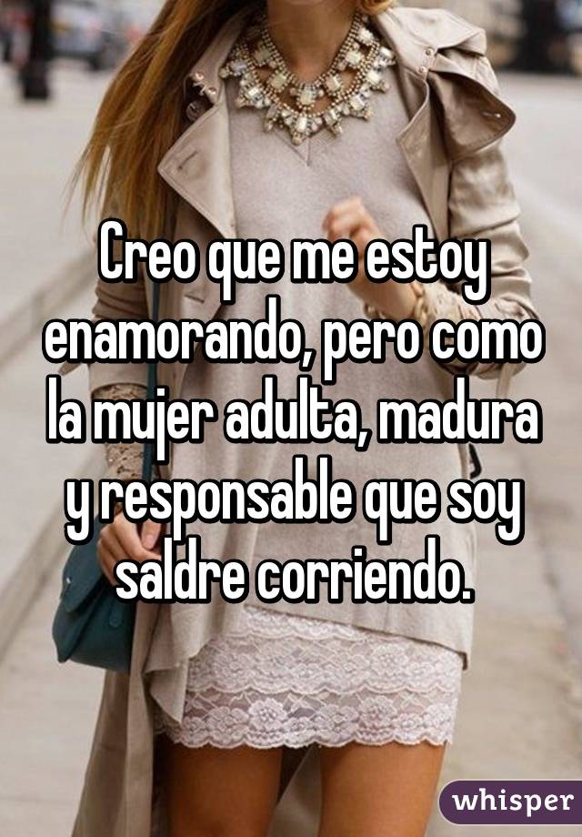 Creo Que Me Estoy Enamorando Pero Como La Mujer Adulta Madura Y Responsable Que Soy Saldre